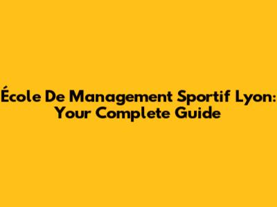 École De Management Sportif Lyon: Your Complete Guide