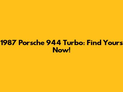 1987 Porsche 944 Turbo: Find Yours Now!
