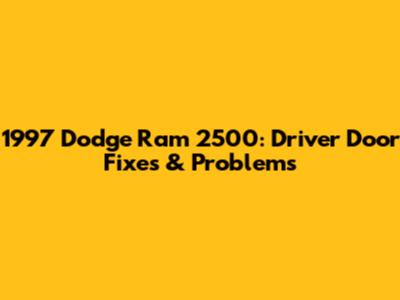 1997 Dodge Ram 2500: Driver Door Fixes & Problems