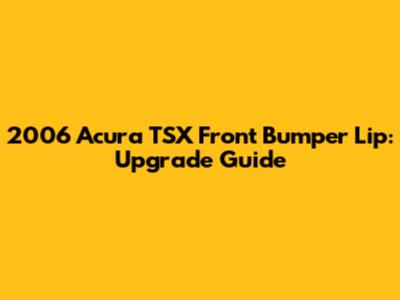 2006 Acura TSX Front Bumper Lip: Upgrade Guide