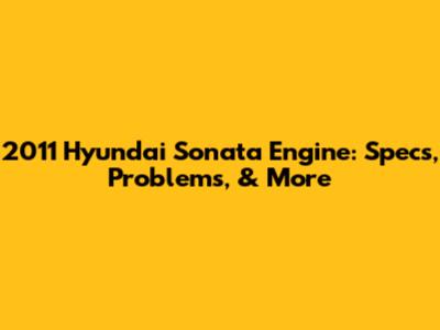 2011 Hyundai Sonata Engine: Specs, Problems, & More