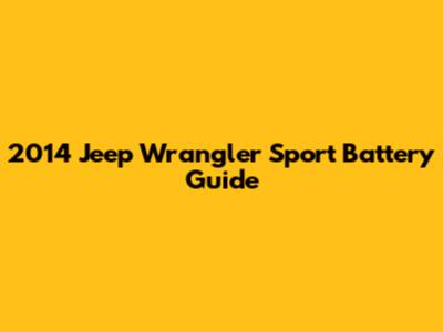 2014 Jeep Wrangler Sport Battery Guide