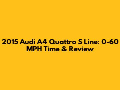 2015 Audi A4 Quattro S Line: 0-60 MPH Time & Review