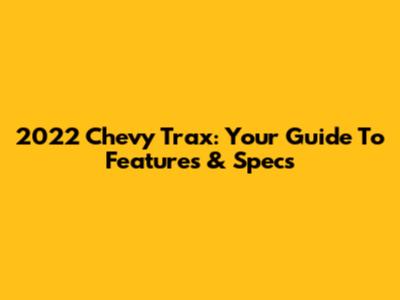 2022 Chevy Trax: Your Guide To Features & Specs