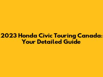 2023 Honda Civic Touring Canada: Your Detailed Guide