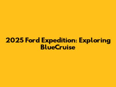 2025 Ford Expedition: Exploring BlueCruise
