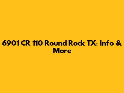 6901 CR 110 Round Rock TX: Info & More