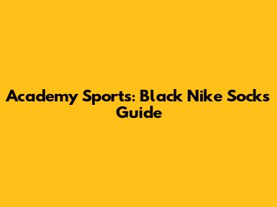 Academy Sports: Black Nike Socks Guide