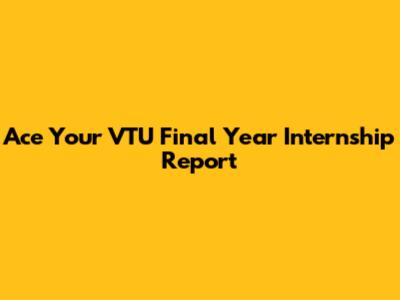 Ace Your VTU Final Year Internship Report