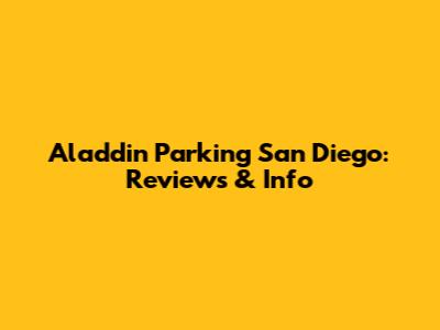 Aladdin Parking San Diego: Reviews & Info