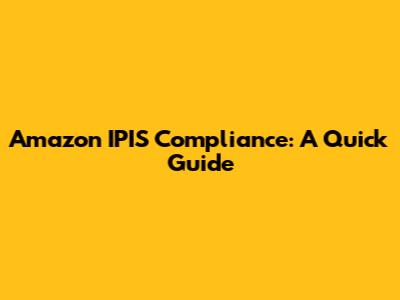 Amazon IPIS Compliance: A Quick Guide