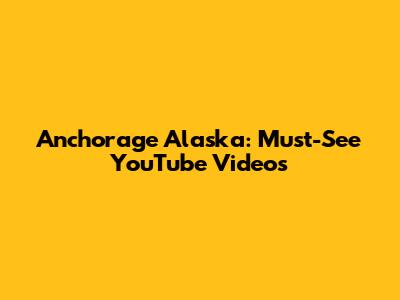 Anchorage Alaska: Must-See YouTube Videos