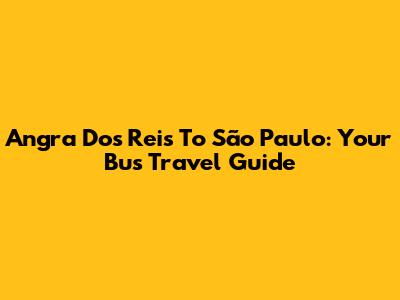Angra Dos Reis To São Paulo: Your Bus Travel Guide