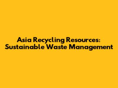 Asia Recycling Resources: Sustainable Waste Management