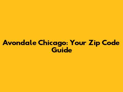 Avondale Chicago: Your Zip Code Guide