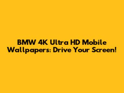 BMW 4K Ultra HD Mobile Wallpapers: Drive Your Screen!