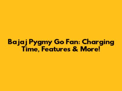 Bajaj Pygmy Go Fan: Charging Time, Features & More!