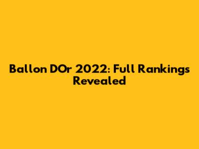Ballon D'Or 2022: Full Rankings Revealed
