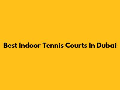 Best Indoor Tennis Courts In Dubai