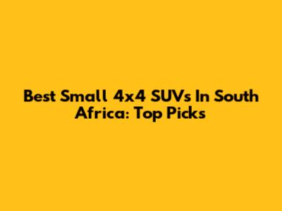 Best Small 4x4 SUVs In South Africa: Top Picks
