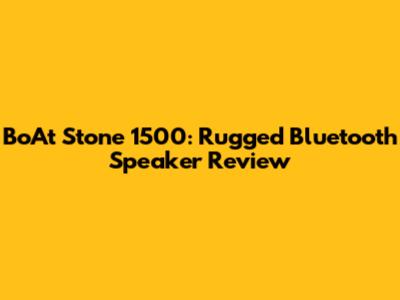 BoAt Stone 1500: Rugged Bluetooth Speaker Review