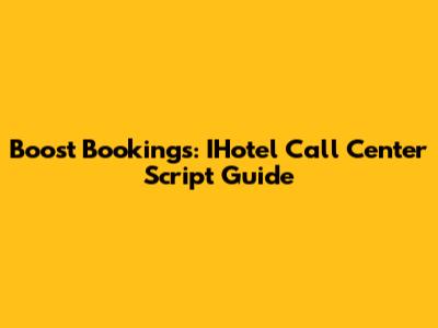 Boost Bookings: IHotel Call Center Script Guide