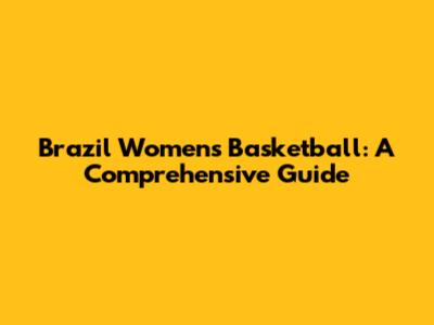 Brazil Women's Basketball: A Comprehensive Guide