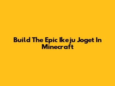 Build The Epic Ikeju Joget In Minecraft