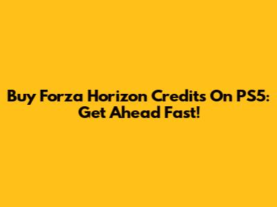 Buy Forza Horizon Credits On PS5: Get Ahead Fast!
