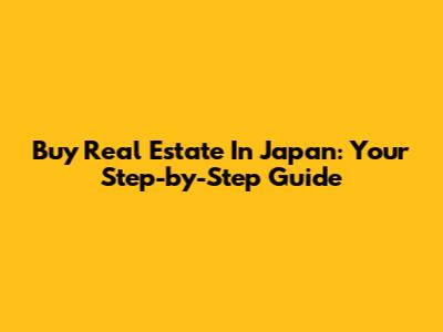 Buy Real Estate In Japan: Your Step-by-Step Guide
