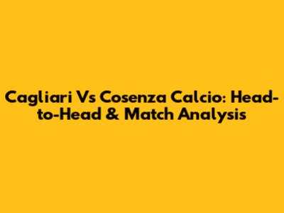Cagliari Vs Cosenza Calcio: Head-to-Head & Match Analysis