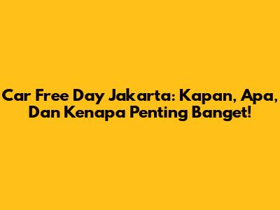 Car Free Day Jakarta: Kapan, Apa, Dan Kenapa Penting Banget!