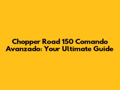 Chopper Road 150 Comando Avanzado: Your Ultimate Guide
