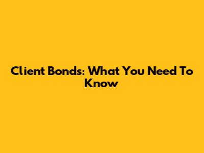 Client Bonds: What You Need To Know