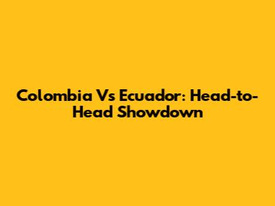 Colombia Vs Ecuador: Head-to-Head Showdown