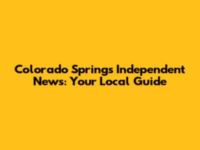 Colorado Springs Independent News: Your Local Guide