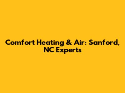 Comfort Heating & Air: Sanford, NC Experts