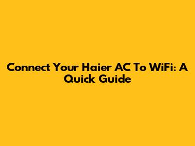 Connect Your Haier AC To WiFi: A Quick Guide