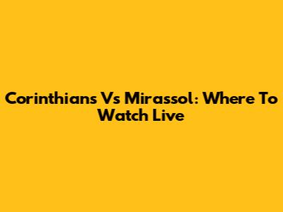 Corinthians Vs Mirassol: Where To Watch Live