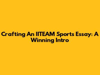 Crafting An IITEAM Sports Essay: A Winning Intro