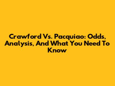 Crawford Vs. Pacquiao: Odds, Analysis, And What You Need To Know