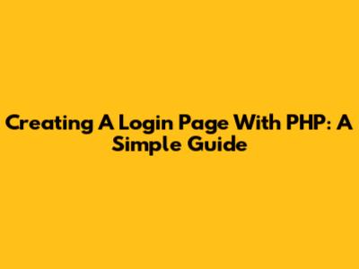 Creating A Login Page With PHP: A Simple Guide