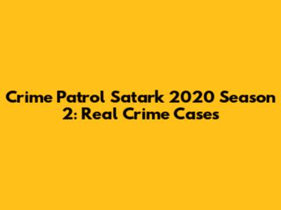 Crime Patrol Satark 2020 Season 2: Real Crime Cases