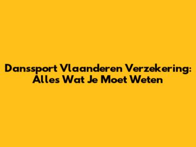 Danssport Vlaanderen Verzekering: Alles Wat Je Moet Weten