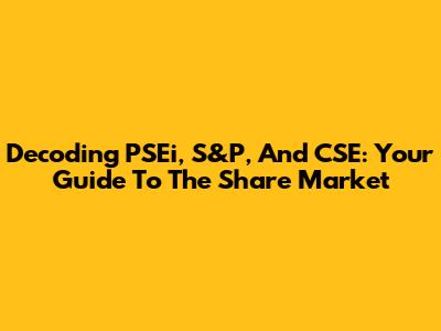 Decoding PSEi, S&P, And CSE: Your Guide To The Share Market