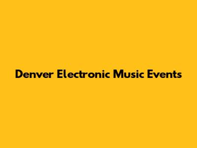 Denver Electronic Music Events