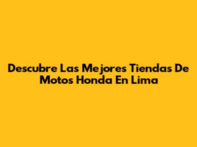 Descubre Las Mejores Tiendas De Motos Honda En Lima