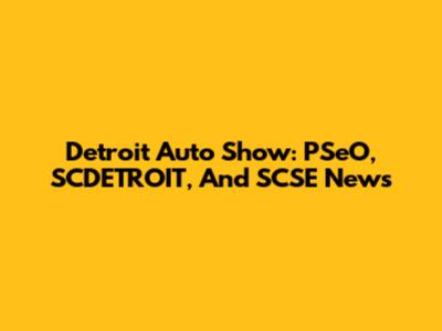 Detroit Auto Show: PSeO, SCDETROIT, And SCSE News