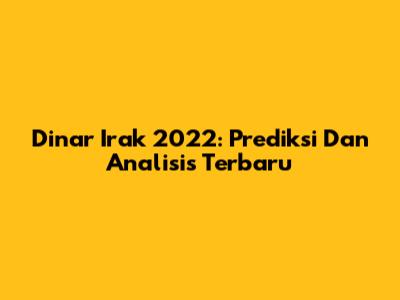 Dinar Irak 2022: Prediksi Dan Analisis Terbaru