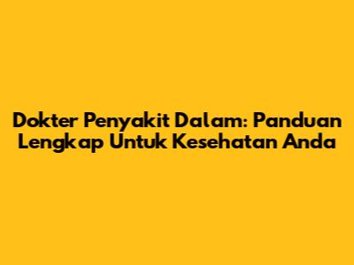 Dokter Penyakit Dalam: Panduan Lengkap Untuk Kesehatan Anda